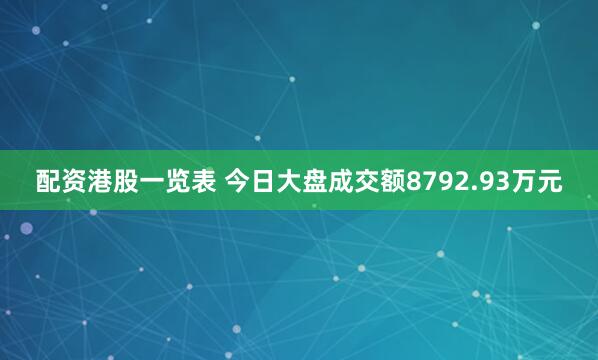 配资港股一览表 今日大盘成交额8792.93万元