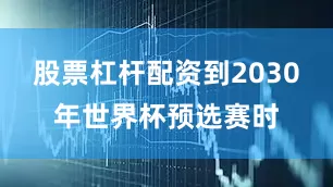 股票杠杆配资到2030年世界杯预选赛时