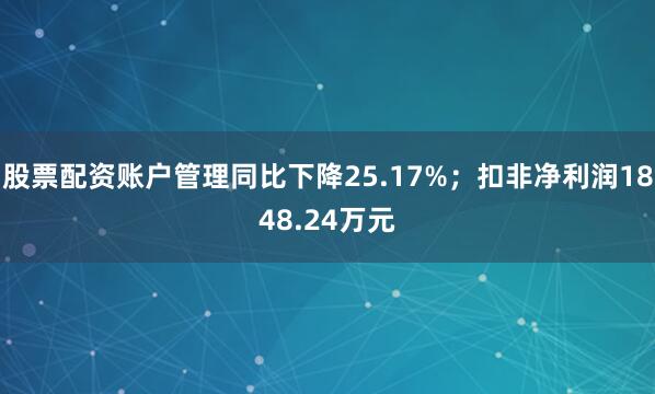 股票配资账户管理同比下降25.17%；扣非净利润1848.24万元