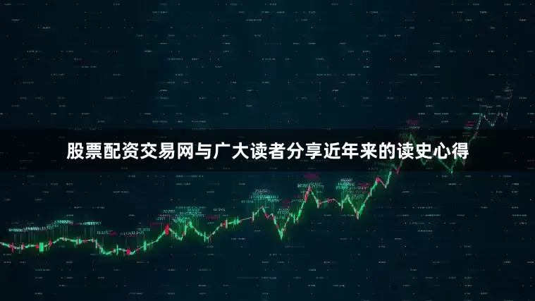股票配资交易网与广大读者分享近年来的读史心得
