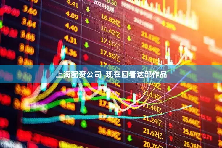 上海配资公司  现在回看这部作品