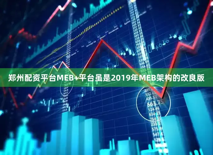 郑州配资平台MEB+平台虽是2019年MEB架构的改良版