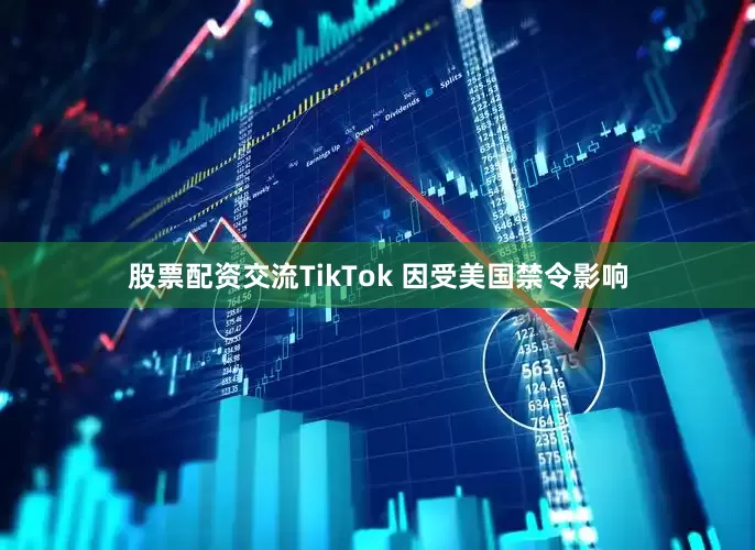 股票配资交流TikTok 因受美国禁令影响