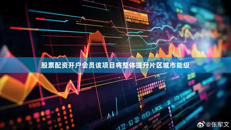 股票配资开户会员该项目将整体提升片区城市能级