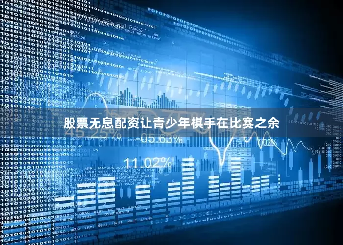 股票无息配资让青少年棋手在比赛之余